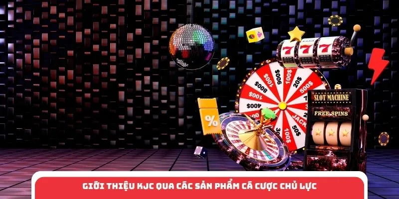 Giới thiệu KJC qua các sản phẩm cá cược chủ lực