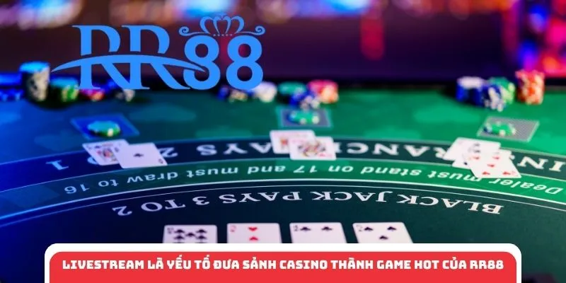 Livestream là yếu tố đưa sảnh casino thành game hot của RR88