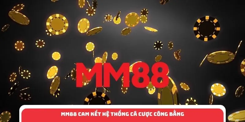 MM88 cam kết hệ thống cá cược công bằng
